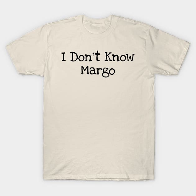 I Don't Know Margo T-Shirt by TIHONA